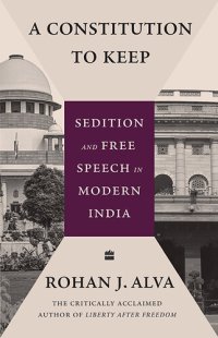 cover of the book A Constitution to Keep: Sedition and Free Speech in Modern India