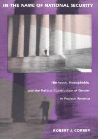 cover of the book In the Name of National Security : Hitchcock, Homophobia, and the Political Construction of Gender in Postwar America