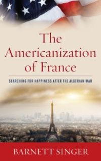 cover of the book The Americanization of France : Searching for Happiness after the Algerian War