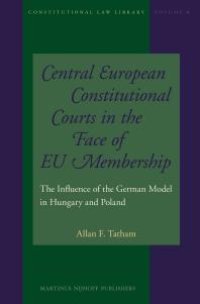 cover of the book Central European Constitutional Courts in the Face of EU Membership : The Influence of the German Model in Hungary and Poland