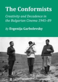 cover of the book The Conformists : Creativity and Decadence in the Bulgarian Cinema 1945-89