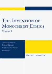 cover of the book The Invention of Monotheist Ethics : Exploring the First Book of Samuel