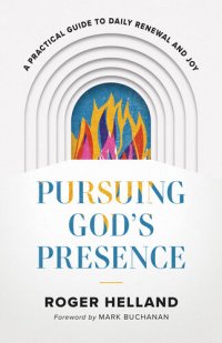 cover of the book Pursuing God's Presence: A Practical Guide to Daily Renewal and Joy