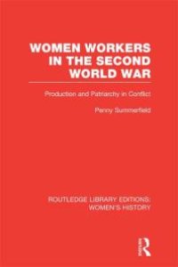 cover of the book Women Workers in the Second World War : Production and Patriarchy in Conflict