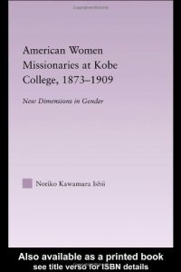 cover of the book American Women Missionaries at Kobe College, 1873-1909 East Asia: History, Politics, Sociology and Culture 