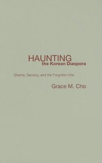 cover of the book Haunting the Korean Diaspora: Shame, Secrecy, and the Forgotten War