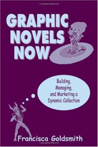 cover of the book Graphic Novels Now: Building, Managing, and Marketing a Dynamic Collection