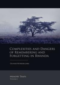 cover of the book Complexities and Dangers of Remembering and Forgetting in Rwanda : Memory Traps Volume I