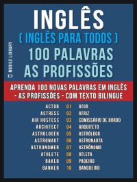 cover of the book Inglês ( Inglês Para Todos ) 100 Palavras--As Profissões: Aprenda 100 novas palavras em Inglês--As Profissões--com Texto Bilingue