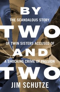 cover of the book By Two and Two: The Scandalous Story of Twin Sisters Accused of a Shocking Crime of Passion