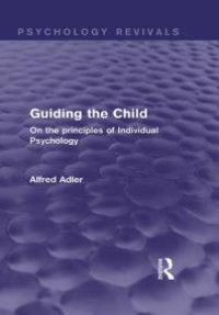 cover of the book Guiding the Child (Psychology Revivals) : On the Principles of Individual Psychology