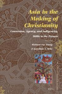 cover of the book Asia in the Making of Christianity : Conversion, Agency, and Indigeneity, 1600s to the Present