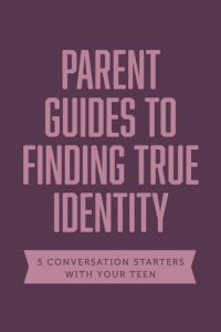 cover of the book Parent Guides to Finding True Identity: 5 Conversation Starters: Teen Identity / LGBTQ+ and Your Teen / Body Positivity / Eating Disorders / Fear and Worry