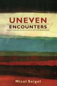 cover of the book Uneven Encounters : Making Race and Nation in Brazil and the United States