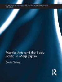 cover of the book Martial Arts and the Body Politic in Meiji Japan