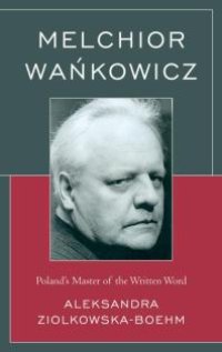 cover of the book Melchior Wankowicz : Poland’s Master of the Written Word