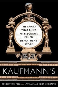 cover of the book Kaufmann's: The Family That Built Pittsburgh's Famed Department Store