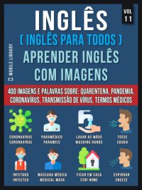 cover of the book Inglês (Inglês Para Todos) Aprender Inglês Com Imagens (Vol 11): 400 Imagens e Palavras essenciais, em texto bilíngue, sobre Quarentena, Coronavírus, Transmissão de Vírus, Pandemia e Termos Médicos