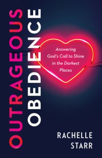 cover of the book Outrageous Obedience: Answering God's Call to Shine in the Darkest Places