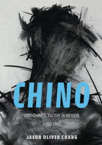 cover of the book Chino: Anti-Chinese Racism in Mexico, 1880-1940