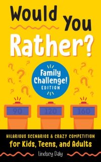 cover of the book Would You Rather? Family Challenge! Edition: Hilarious Scenarios & Crazy Competition for Kids, Teens, and Adults