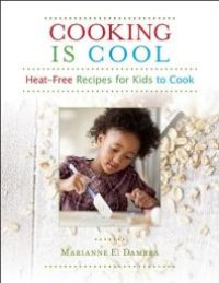 cover of the book Cooking Is Cool : Heat-Free Recipes for Kids to Cook