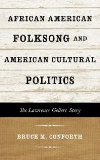 cover of the book African American Folksong and American Cultural Politics : The Lawrence Gellert Story