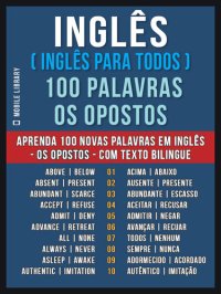 cover of the book Inglês ( Inglês Para Todos ) 100 Palavras--os Opostos: Aprenda 100 novas palavras em Inglês--os Opostos--com Texto Bilingue