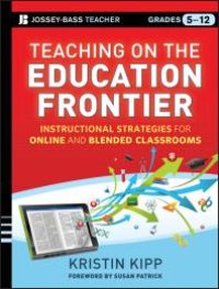 cover of the book Teaching on the Education Frontier : Instructional Strategies for Online and Blended Classrooms Grades 5-12