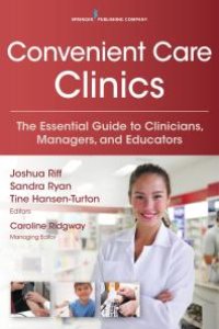 cover of the book Convenient Care Clinics : The Essential Guide to Retail Clinics for Clinicians, Managers, and Educators