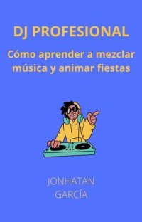 cover of the book Dj profesional: Como aprender a mezclar música y animar fiestas