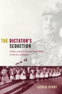 cover of the book The Dictator's Seduction : Politics and the Popular Imagination in the Era of Trujillo