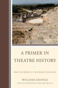 cover of the book A Primer in Theatre History : From the Greeks to the Spanish Golden Age