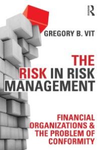 cover of the book The Risk in Risk Management : Financial Organizations and the Problem of Conformity