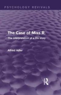 cover of the book The Case of Miss R. (Psychology Revivals) : The Interpretation of a Life Story