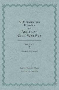 cover of the book A Documentary History of the American Civil War Era : Volume 2, Political Arguments