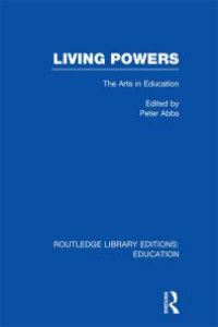 cover of the book Living Powers(RLE Edu K) : The Arts in Education