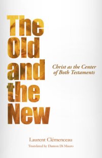 cover of the book The Old and the New: Christ as the Center of Both Testaments