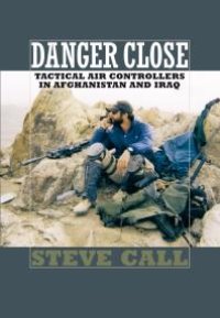 cover of the book Danger Close : Tactical Air Controllers in Afghanistan and Iraq