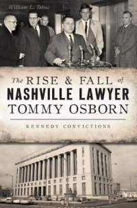 cover of the book The Rise & Fall of Nashville Lawyer Tommy Osborn: Kennedy Convictions