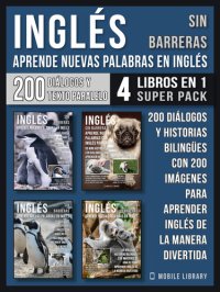 cover of the book Inglés Sin Barreras--Aprende Nuevas Palabras en Inglés (4 Libros en 1 Super Pack): 200 Diálogos y Historias Bilingües con 200 imágenes para aprender Inglés de la manera divertida