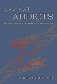 cover of the book We Are All Addicts: the Soul's Guide to Kicking Your Compulsions