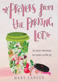 cover of the book Prayers from the Parking Lot: 50 Short Reflections for Moms on the Go