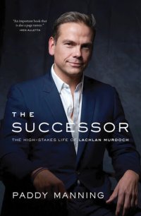 cover of the book The Successor: The High-Stakes Life of Lachlan Murdoch