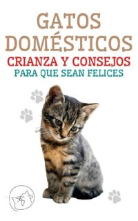 cover of the book Gatos Domésticos Crianza y Consejos Para que Sean Felices