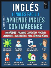 cover of the book Inglés (Inglés Facil) Aprende Inglés con Imágenes (Vol 11): 400 imágenes y palabras esenciales, en texto bilingüe, sobre cuarentena, coronavirus, transmisión de virus, pandemia y términos médicos