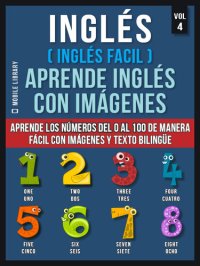 cover of the book Inglés ( Inglés Facil ) Aprende Inglés con Imágenes (Vol 4): Aprende los números del 0 al 100 de manera fácil con imágenes y texto bilingüe