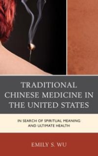 cover of the book Traditional Chinese Medicine in the United States : In Search of Spiritual Meaning and Ultimate Health