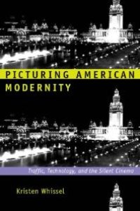 cover of the book Picturing American Modernity : Traffic, Technology, and the Silent Cinema