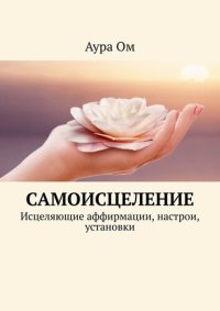 cover of the book Самоисцеление. Исцеляющие аффирмации, настрои, установки